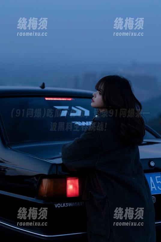 吃瓜不停歇，登录91网爆来一波黑料生存挑战！