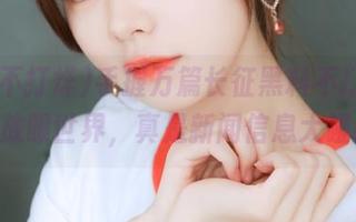 手握万篇长征黑料不打烊app，放眼世界，真是新闻信息大碰撞！
