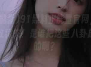 91黑料正能量官网，竟然成了我的收藏夹！是谁把这些八卦放到这里的啊？
